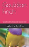 Gouldian Finch: The Complete Pet Owners Guide On Gouldian Finch Pet Care, Training, Diet, Feeding, Housing And Management (For Both Kids And Adults) B08BDXM5YV Book Cover