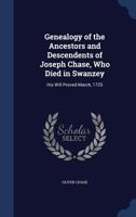 Genealogy of the Ancestors and Descendents of Joseph Chase, Who Died in Swanzey: His Will Proved March, 1725 1019024119 Book Cover