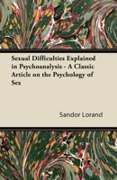 Sexual Difficulties Explained in Psychoanalysis - A Classic Article on the Psychology of Sex 1447431235 Book Cover