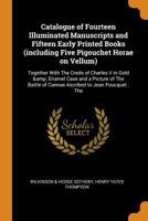 Catalogue of Fourteen Illuminated Manuscripts and Fifteen Early Printed Books (including Five Pigouchet Horae on Vellum): Together With the Credo of ... of Cannae Ascribed to Jean Foucquet: ... 1015367577 Book Cover