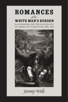 Romances of the White Man's Burden: Race, Empire, and the Plantation in American Literature, 1880-1936 0826517560 Book Cover