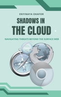 Shadows in the Cloud: Navigating Threats Beyond the Surface Web 7361813836 Book Cover