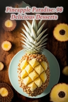 Pineapple Paradise: 98 Delicious Desserts B0CFCWVYXR Book Cover