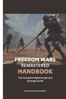FREEDOM WARS REMASTERED HANDBOOK: The Complete Walkthrough and Strategy Guide B0DSBSQJNX Book Cover
