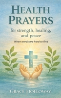 Health Prayers for Strength, Healing, and Peace: When Words are Hard to Find B0G8192NC8 Book Cover