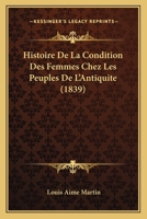Histoire De La Condition Des Femmes Chez Les Peuples De L'Antiquite (1839) 1167595068 Book Cover