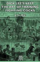 Dick Lee's Keep - The Art of Training Fighting Cocks 1443772615 Book Cover
