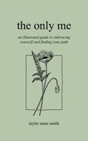 the only me: an illustrated guide to embracing yourself and finding your path B0FGT5CTBM Book Cover