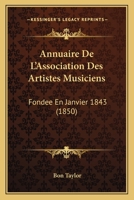Annuaire De L'Association Des Artistes Musiciens: Fondee En Janvier 1843 (1850) 1160788391 Book Cover