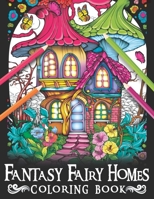 Fantasy Fairy Homes Coloring Book: Unleash Your Imagination with Magical Fairy Homes Coloring Pages B0CDNPS611 Book Cover