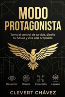 MODO PROTAGONISTA: COMO DISEÑAR EL GUION DE TU VIDA: Hackea tu talento, construye tu imperio y domina el juego de la vida sin vender tu esencia. (Spanish Edition) B0H1MB2BVC Book Cover