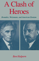 A Clash of Heroes: Brandeis, Weizmann, and American Zionism (Studies in Jewish History) 0195040627 Book Cover