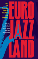 Eurojazzland: Jazz and European Sources, Dynamics, and Contexts 1584658649 Book Cover