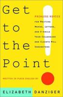 Get to the Point: Painless Advice for Writing Memos,Letters,and E-mails Your Colleagues and Clients Will Understand 0981978606 Book Cover