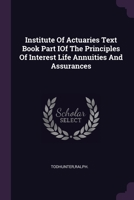 Institute Of Actuaries Text Book Part IOf The Principles Of Interest Life Annuities And Assurances 1379002664 Book Cover