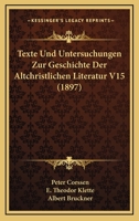 Texte Und Untersuchungen Zur Geschichte Der Altchristlichen Literatur V15 (1897) 1168156726 Book Cover