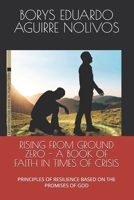 RISING FROM GROUND ZERO - A BOOK OF FAITH IN TIMES OF CRISIS: PRINCIPLES OF RESILIENCE BASED ON THE PROMISES OF GOD B0HBWTSM6Z Book Cover
