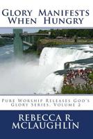 Glory Manifests When Hungry 1500963291 Book Cover