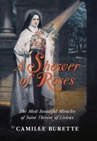 A Shower of Roses: The Most Beautiful Miracles of Saint Thérèse of Lisieux B0F9FTCHMT Book Cover