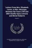 Letters from Mrs. Elizabeth Carter, to Mrs. Montagu, Between the Years 1755 and 1800 Chiefly Upon Literary and Moral Subjects; Volume 2 1376699079 Book Cover