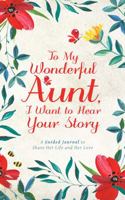 To My Wonderful Aunt, I Want to Hear Your Story: A Guided Journal to Share Her Life & Her Love (Hear Your Story Books) 1955034028 Book Cover