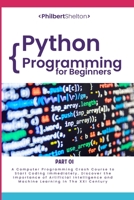 Python Programming for Beginners: A Computer Programming Crash Course to Start Coding Immediately. Discover the Importance of Artificial Intelligence and Machine Learning in The XXI Century 1801478309 Book Cover