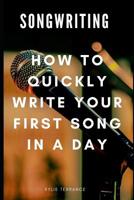 Songwriting: : How to Quickly Write Your First Song in a Day 1092301275 Book Cover