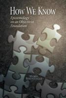 How We Know: Epistemology on an Objectivist Foundation 0985640634 Book Cover