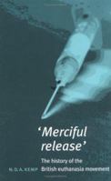 Merciful Release: The History of the British Euthenasia Movement 0719061245 Book Cover
