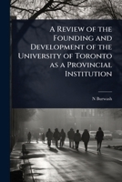 A Review of the Founding and Development of the University of Toronto as a Provincial Institution 1024083713 Book Cover