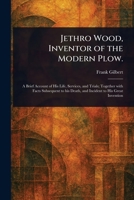 Jethro Wood, Inventor of the Modern Plow. 1023188686 Book Cover