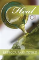 Heal With Oil: How to Use the Essential Oils of Ancient Scripture 0974911542 Book Cover