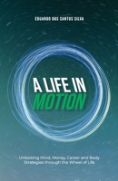 A Life in Motion: Unlocking Mind, Money, Career and Body Strategies through the Wheel of Life B0F882MR4Z Book Cover