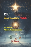 25 Storie Incredibili di Natale - Tra Miracoli, Misteri e Verità dimenticate: Un viaggio tra eventi reali e leggende natalizie: apparizioni ... accadute nella magica notte di Natale. B0FVLQKRLN Book Cover