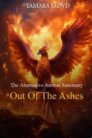 The Alternative Animal Sanctuary: Out of The Ashes B0DVC5QYB5 Book Cover