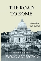 The Road to Rome: The sharp edge of the 2nd World War in Malta,as told in daily diaries. The author went on to work in East Africa helping to set up ... of Philo Pullicino, Including War Diaries 0954490630 Book Cover