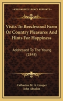 Visits To Beechwood Farm Or Country Pleasures And Hints For Happiness: Addressed To The Young 1146599161 Book Cover