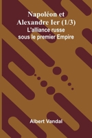 Napol on et Alexandre Ier (1/3); L'alliance russe sous le premier Empire (French Edition) 9367245882 Book Cover