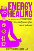 ENERGY HEALING: The Ultimate Guide To Avoiding The Negative Energies, Unlocking, And Balancing The Chakras by Reiki Exercises, and Heal Yourself And Increase Positive Energy by Yoga Positions 1651448507 Book Cover