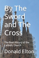 By The Sword and The Cross: The Real History of the Catholic Church B0FMS2YKW1 Book Cover