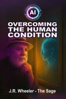 AI: Overcoming the Human Condition: Becoming Our Best Selves Through the Power of Intention and Technology B0G1HFS41Z Book Cover