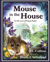 Mouse in the House: For the Love of Peanut Butter 0998777153 Book Cover