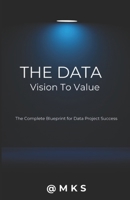 The Data - Vision to Value: The Complete Blueprint for Data Project Success B0FMQ1273F Book Cover