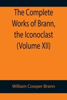 The Complete Works of Brann, the Iconoclast 9356143781 Book Cover