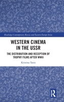 Western Cinema in the USSR: The Distribution and Reception of Trophy Films after WWII (Routledge Contemporary Russia and Eastern Europe Series) 1041215967 Book Cover