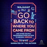 Go Back to Where You Came from: And Other Helpful Recommendations on How to Become an American B0DWZWQQ8Z Book Cover