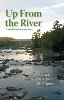 Up From the River: A novel based on a true story 0988416476 Book Cover