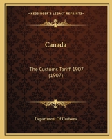 Canada: The Customs Tariff, 1907 1167043227 Book Cover