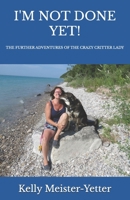 I'M NOT DONE YET!: The further adventures of the Crazy Critter Lady B0DP511GYW Book Cover