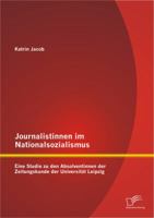 Journalistinnen im Nationalsozialismus: Eine Studie zu den Absolventinnen der Zeitungskunde der Universität Leipzig 3842893566 Book Cover